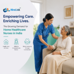 The Rising Demand for Home Healthcare Nurses in India: Transforming Patient Care Beyond Hospitals 
